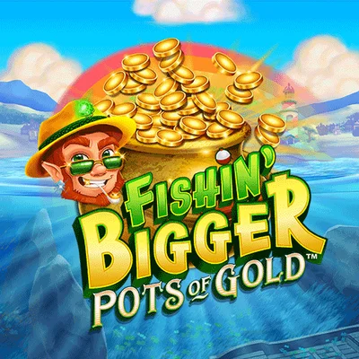 Fishin Bigger Pots of Gold